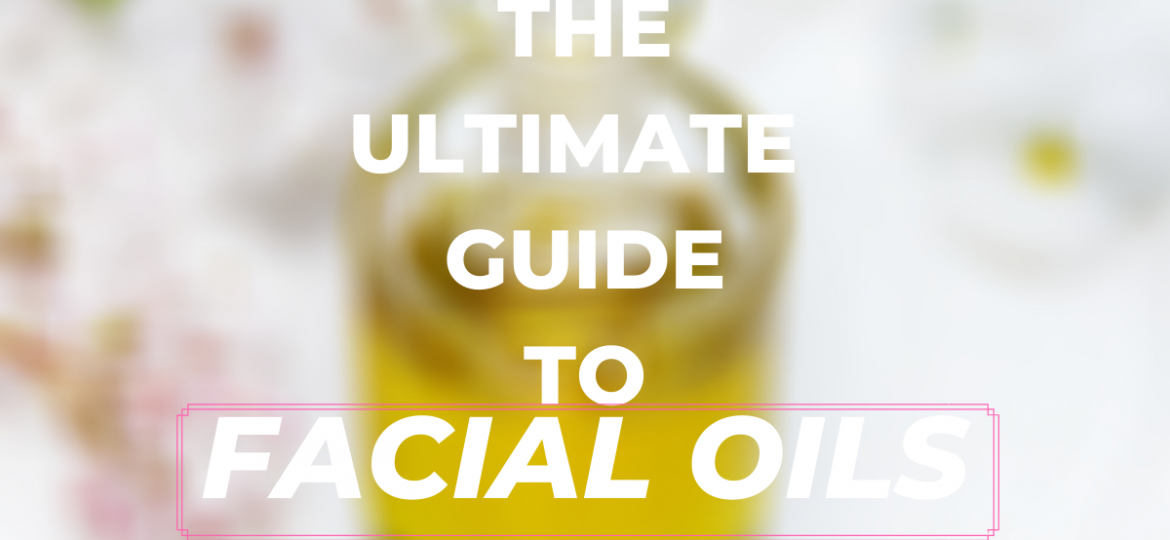 The ultimate guide to facial oils